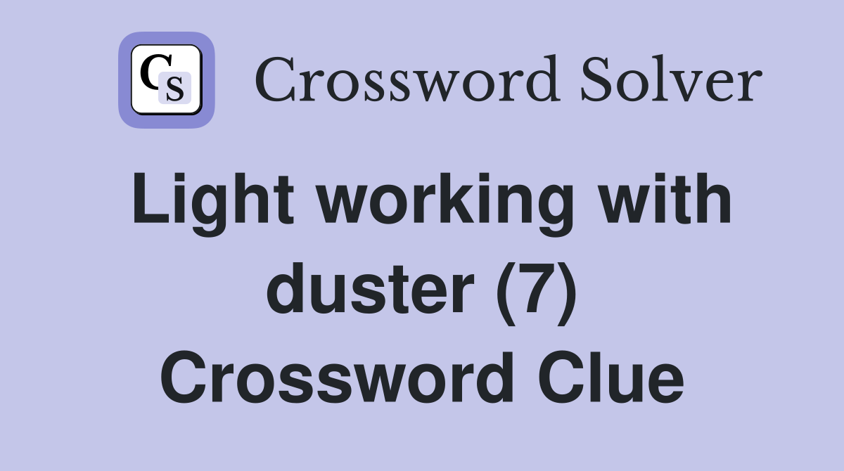 Light working with duster (7) Crossword Clue Answers Crossword Solver